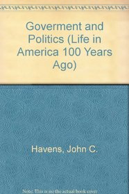 Government and Politics (Life in America 100 Years Ago Series)