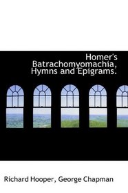 Homer's Batrachomyomachia, Hymns and Epigrams.