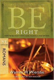 Be Right (Romans): How to Be Right with God, Yourself, and Others (The BE Series Commentary)