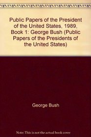 Public Papers of the President of the United States, 1989, Book 1: George Bush (Public Papers of the Presidents of the United States)