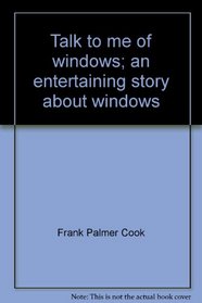 Talk to me of windows;: An entertaining story about windows,