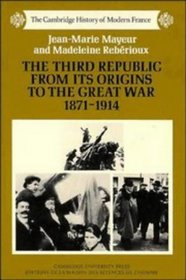 The Third Republic from its Origins to the Great War, 1871-1914 (The Cambridge History of Modern France)