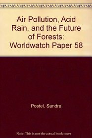 Air Pollution, Acid Rain, and the Future of Forests: Worldwatch Paper 58