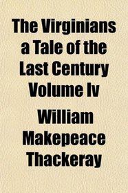 The Virginians a Tale of the Last Century Volume Iv