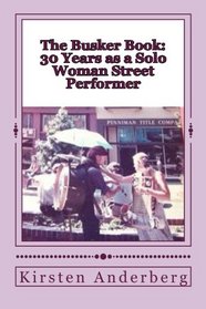The Busker Book: 30 Years as a Solo Woman Street Performer: (Includes Busker Interviews, Tips & Etiquette)