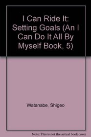 I Can Ride It: Setting Goals (An I Can Do It All By Myself Book, 5)