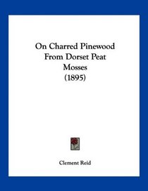 On Charred Pinewood From Dorset Peat Mosses (1895)