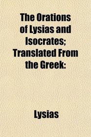 The Orations of Lysias and Isocrates; Translated From the Greek