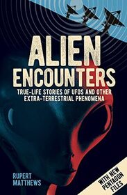 Alien Encounters: True-Life Stories of UFOs and other Extra-Terrestrial Phenomena. With New Pentagon Files