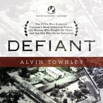 Defiant: The POWs Who Endured Vietnam's Most Infamousprison, the Women Who Fought for Them, and the One Who Never Returned