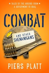 Combat and Other Shenanigans: Tales of the Absurd from a Deployment to Iraq
