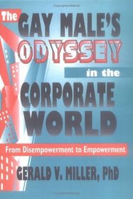 The Gay Male's Odyssey in the Corporate World: From Disempowerment to Empowerment (Haworth Gay & Lesbian Studies)