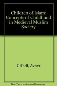 Children of Islam: Concepts of Childhood in Medieval Muslim Society