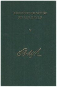 Aout 1684-juillet 1685, Lettres 309-450: v. 5 (Correspondance de Pierre Bayle) (French Edition)