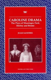 Caroline Drama: The Plays of Massinger, Ford, Shirley and Brome (Writers and Their Work (Unnumbered).)