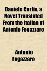 Daniele Cortis, a Novel Translated From the Italian of Antonio Fogazzaro
