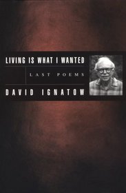 Living Is What I Wanted: Last Poems (American Poets Continuum)