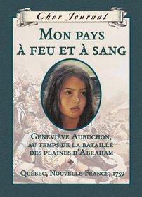Mon Pays a Feu Et a Sang: Genevieve Aubuchon, Au Temps de La Bataille Des Plaines Dabraham, Quebec, Nouvelle-France, 1759 (Cher Journal) (French Edition)