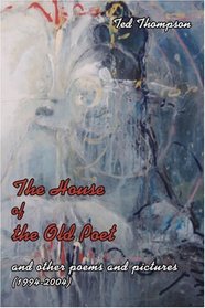 The House of the Old Poet: and other poems and pictures (1994-2004)