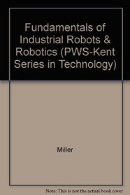 Fundamentals of Industrial Robots & Robotics (PWS-Kent Series in Technology)