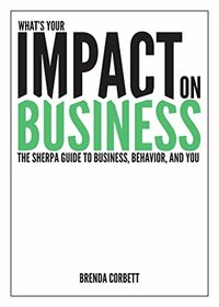 What's Your Impact On Business: The Sherpa Guide to Business, Behavior and You