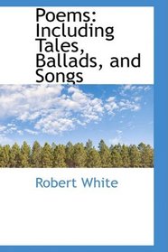 Poems: Including Tales, Ballads, and Songs