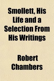 Smollett, His Life and a Selection From His Writings