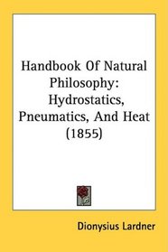 Handbook Of Natural Philosophy: Hydrostatics, Pneumatics, And Heat (1855)