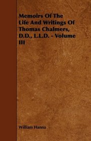 Memoirs Of The Life And Writings Of Thomas Chalmers, D.D., L.L.D. - Volume III