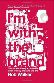 I'm with the Brand: The Secret Dialogue Between What We Buy and Who We Are