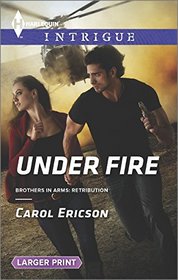 Under Fire (Brothers in Arms: Retribution) (Harlequin Intrigue, No 1576) (Larger Print)