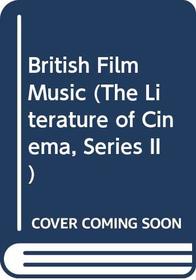 British Film Music (The Literature of Cinema, Series II)