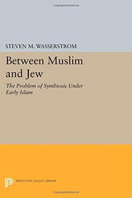 Between Muslim and Jew: The Problem of Symbiosis under Early Islam (Princeton Legacy Library)