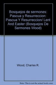 Bosquejos de sermones: Pascua y Resurreccion: Lent and Easter (Bosque/sermon/Wood) (Spanish Edition)
