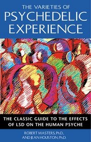 The Varieties of Psychedelic Experience : The Classic Guide to the Effects of LSD on the Human Psyche