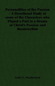 Personalities of the Passion - A Devotional Study of some of the Characters who Played a Part in a Drama of Christ's Passion and Resurrection