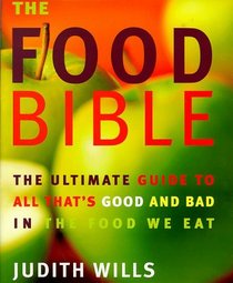 THE FOOD BIBLE: THE ULTIMATE GUIDE TO ALL THAT'S GOOD AND BAD IN THE FOOD WE EAT