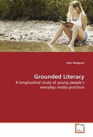Grounded Literacy: A longitudinal study of young peoples everyday media practices