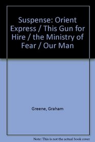 Suspense: Orient Express, This Gun for Hire, the Ministry of Fear, Our Man in Havna, This Gun for Hire, Our Man in Havana and the Ministry of Fear