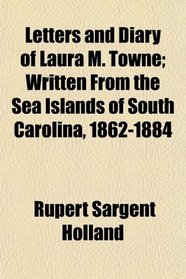 Letters and Diary of Laura M. Towne; Written From the Sea Islands of South Carolina, 1862-1884