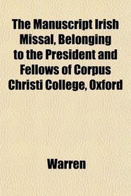 The Manuscript Irish Missal, Belonging to the President and Fellows of Corpus Christi College, Oxford