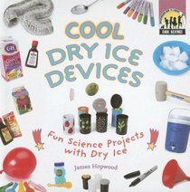 Cool Dry Ice Devices: Fun Science Projects With Dry Ice (Cool Science)