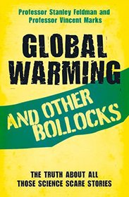 Global Warming and Other Bollocks: The Truth About All Those Science Scare Stories