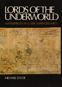 Lords of the Underworld : Masterpieces of Classical Mayan Ceramics