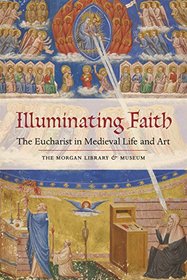 Illuminating Faith: The Eucharist in Medieval Life and Art: The Morgan Library & Museum