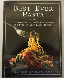 Best-Ever Pasta: the Definitive Cook's Collection: 200 Step-by-Step Pasta Recipes