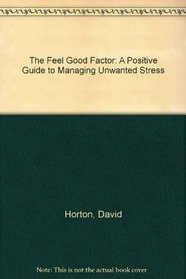 The Feel Good Factor: A Positive Guide to Managing Unwanted Stress