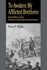 To Awaken My Afflicted Brethren: David Walker and the Problem of Antebellum Slave Resistance