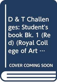 D & T Challenges: Student's book Bk. 1 (Red) (Royal College of Art Schools Technology Project: D&T challenges)