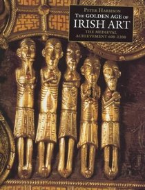 The Golden Age of Irish Art: The Medieval Achievement, 600-1200